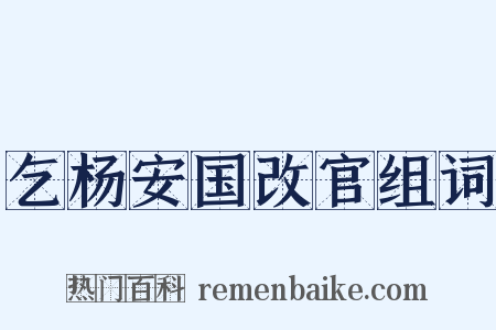乞杨安国改官组词是什么意思的图片